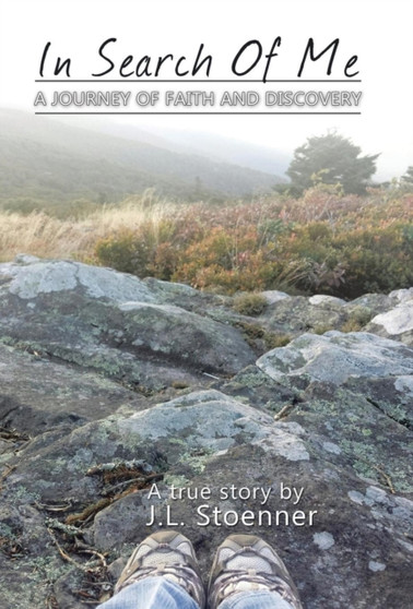In Search of Me : A Journey of Faith and Discovery by J L Stoenner - Hardback