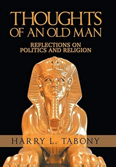 Thoughts of an Old Man : Reflections on Politics and Religion by Harry L Tabony - Hardback