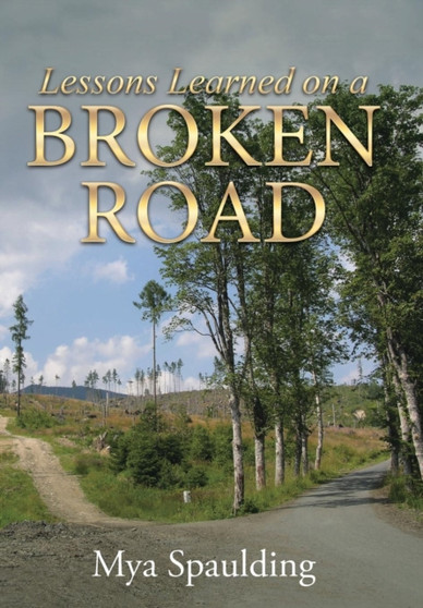 Lessons Learned on a Broken Road by Mya Spaulding - Hardback Lessons Learned on a Broken Road by Mya Spaulding - Hardback