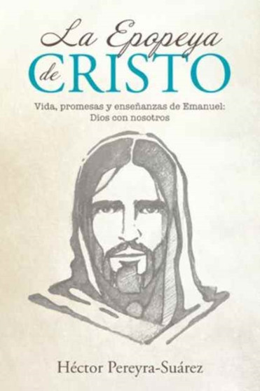 La Epopeya de Cristo : Vida, promesas y ensenanzas de Emanuel: Dios con nosotros by Hector Pereyra-Suarez - Hardback