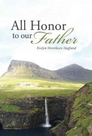 All Honor To Our Father by Evelyn Henriksen Haglund - Hardback