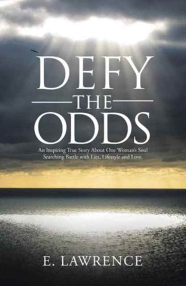 Defy the Odds : An Inspiring True Story About One Woman's Soul Searching Battle with Lies, Lifestyle and Love. by E Lawrence - Hardback