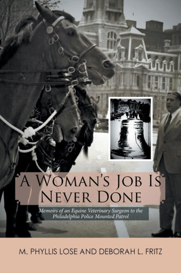 A Woman's Job Is Never Done : Memoirs of an Equine Veterinary Surgeon to the Philadelphia Police Mounted Patrol by M Phyllis Lose - Paperback