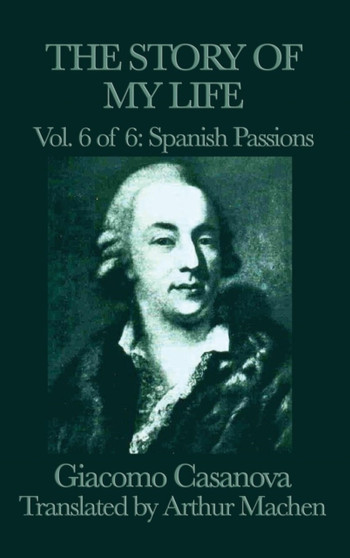The Story of My Life Vol. 6 Spanish Passions by Giacomo Casanova - Hardback