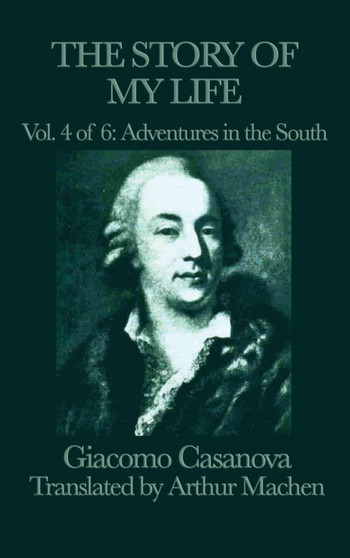 The Story of My Life Vol. 4 Adventures in the South by Giacomo Casanova - Hardback