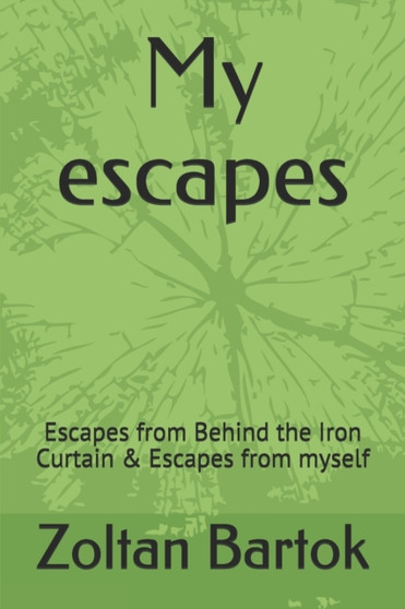 My escapes : Escapes from Behind the Iron Curtain & Escapes from myself by Zoltan Bartok - Paperback