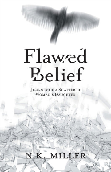 Flawed Belief : Journey of a Shattered Woman's Daughter by N K Miller - Paperback