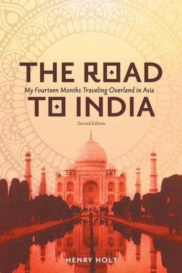 The Road to India : My Fourteen Months Traveling Overland in Asia by Henry Holt - Paperback