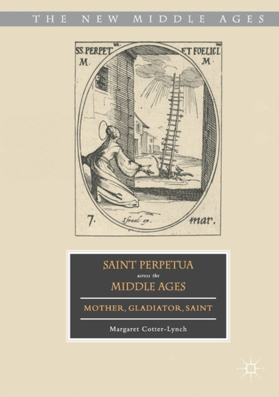 Saint Perpetua across the Middle Ages : Mother, Gladiator, Saint by Margaret Cotter-Lynch - Paperback