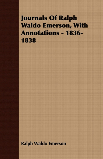 Journals Of Ralph Waldo Emerson, With Annotations - 1836-1838 by Ralph Waldo Emerson - Paperback