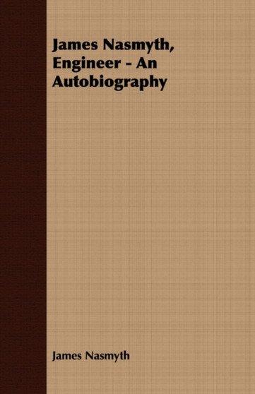 James Nasmyth, Engineer - An Autobiography by James Nasmyth - Paperback