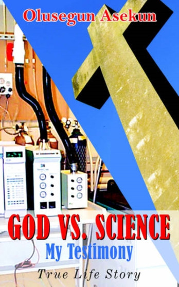 GOD VS. SCIENCE My Testimony : True Life Story by Olusegun Asekun - Paperback