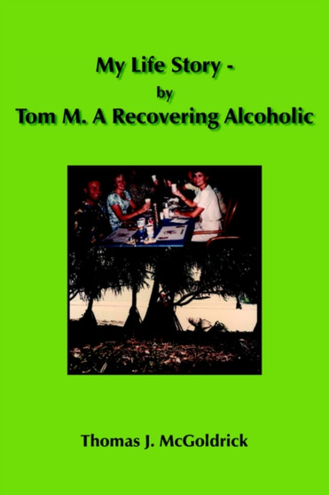 My Life Story - by Tom M. A Recovering Alcoholic by Thomas J. McGoldrick - Paperback
