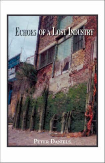 Echoes of a Lost Industry by Peter Daniels - Paperback