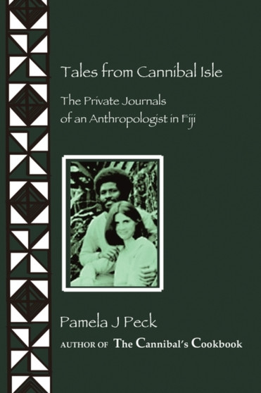 Tales from Cannibal Isle : The Private Journals of an Anthropologist in Fiji by Pamela Peck - Paperback