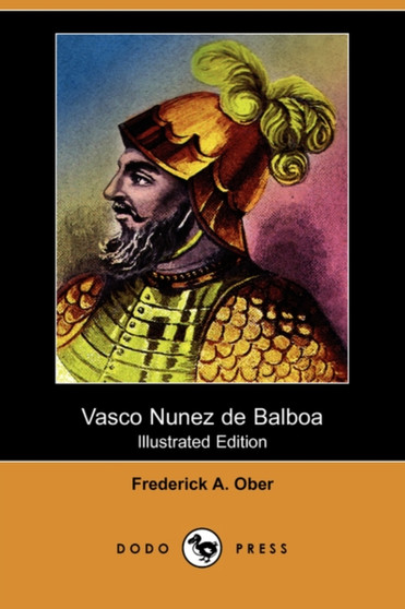 Vasco Nunez de Balboa (Illustrated Edition) (Dodo Press) by Frederick Albion Ober - Paperback Vasco Nunez de Balboa (Illustrated Edition) (Dodo Press) by Frederick Albion Ober - Paperback