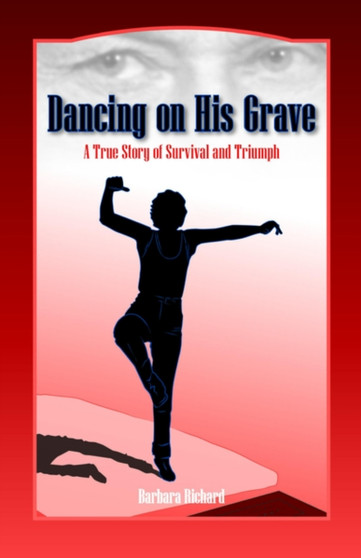Dancing on His Grave : A True Story of Survival and Triumph by Barbara Richard - Paperback