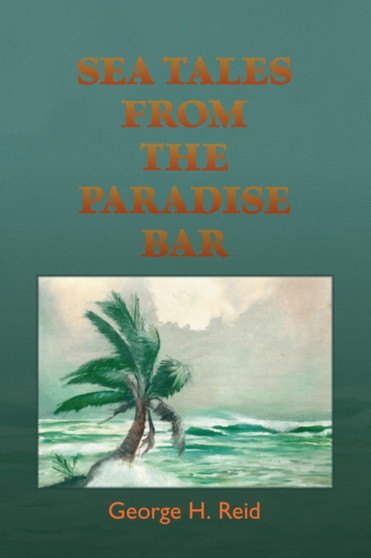 Sea Tales from the Paradise Bar by George H. Reid - Paperback