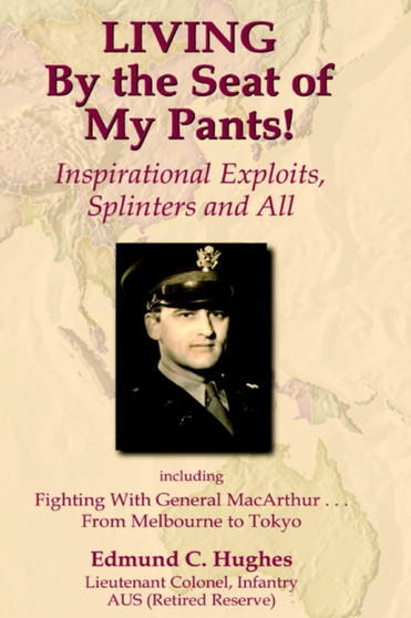 LIVING By the Seat of My Pants! Inspirational Exploits, Splinters and All by Edmund C. Hughes - Hardback