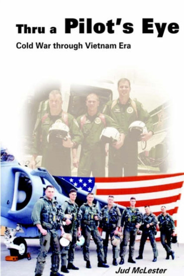 Thru a Pilot's Eye : Cold War Through Vietnam Era by Jud McLester - Paperback
