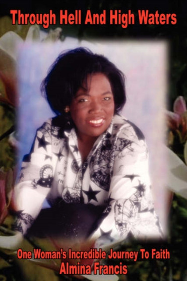 Through Hell And High Waters : One Woman's Incredible Journey To Faith by Almina Francis - Paperback