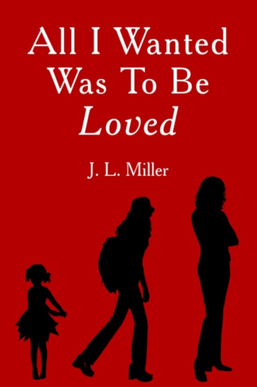 All I Wanted Was To Be Loved by J.L. Miller - Paperback