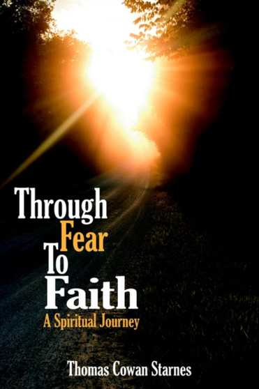 Through Fear To Faith : A Spiritual Journey by Thomas Cowan Starnes - Paperback