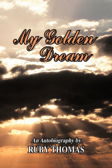My Golden Dream : An Autobiography by Ruby Thomas by Ruby Thomas - Paperback