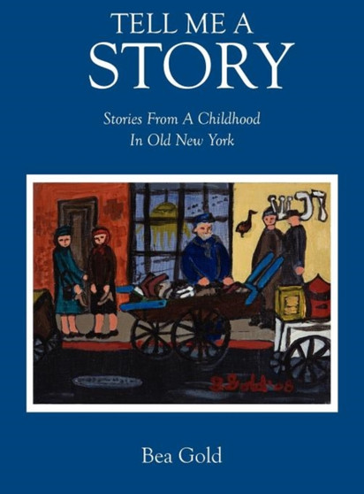 Tell Me a Story : Stories from a Childhood in Old New York by Bea Gold - Hardback