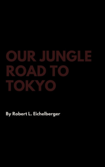 Our Jungle Road to Tokyo by Robert L Eichelberger - Hardback