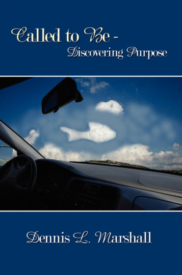 Called to Be - Discovering Purpose by Dennis L. Marshall - Hardback