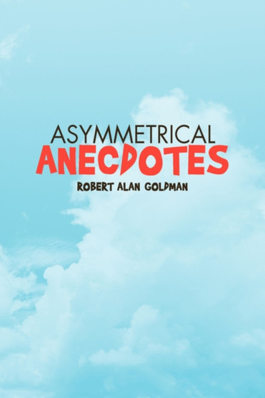 Asymmetrical Anecdotes by Robert Alan Goldman - Hardback