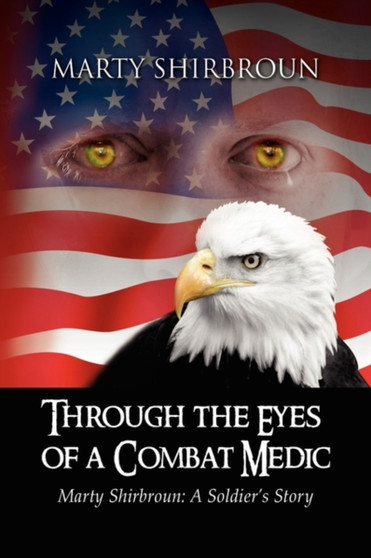 Through the Eyes of a Combat Medic by Marty Shirbroun - Hardback