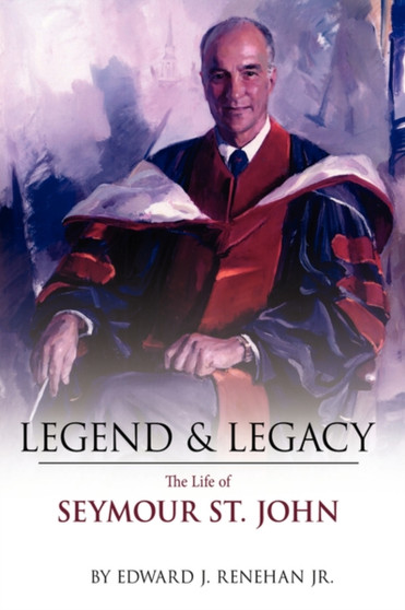 Legend & Legacy : The Life of Seymour St. John by Edward J. Renehan Jr. - Paperback