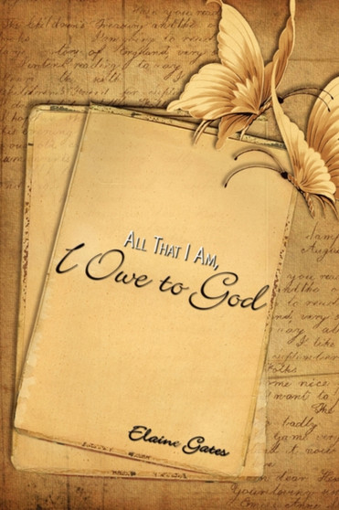 All That I Am, I Owe to God by Elaine Gates - Paperback