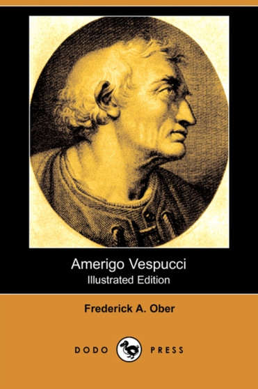 Amerigo Vespucci (Illustrated Edition) (Dodo Press) by Frederick Albion Ober - Paperback