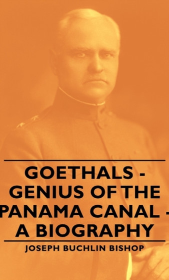 Goethals - Genius Of The Panama Canal - A Biography by Joseph Buchlin Bishop - Hardback