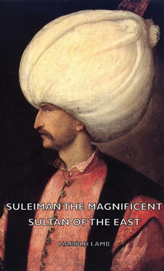 Suleiman The Magnificent - Sultan Of The East by Harold Lamb - Hardback