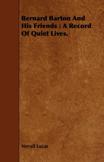 Bernard Barton And His Friends : A Record Of Quiet Lives. by Verrall Lucas - Paperback