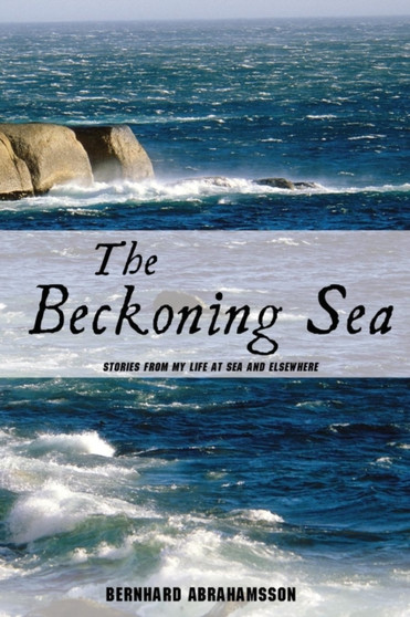 The Beckoning Sea : Stories from My Life at Sea and Elsewhere by Bernhard Abrahamsson - Paperback