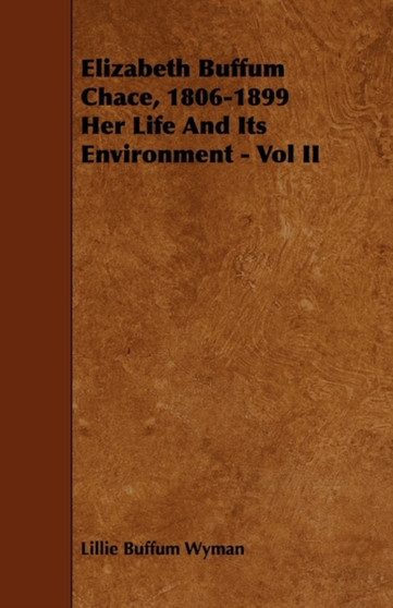 Elizabeth Buffum Chace, 1806-1899 Her Life And Its Environment - Vol II by Lillie Buffum Wyman - Paperback