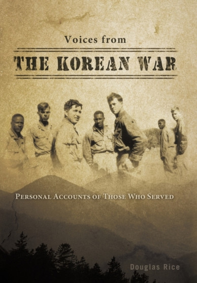 Voices from the Korean War : Personal Accounts of Those Who Served by Douglas Rice - Paperback