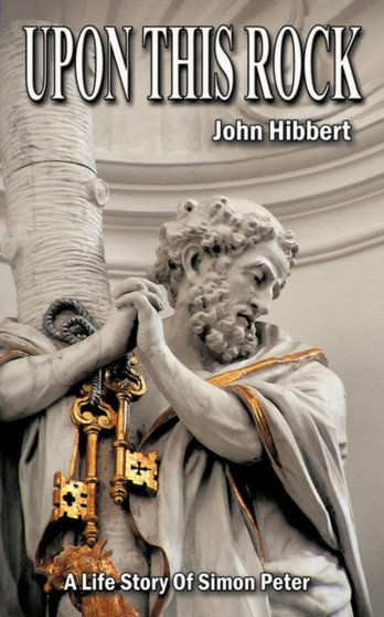 Upon This Rock : A Life Story Of Simon Peter by John Hibbert - Paperback