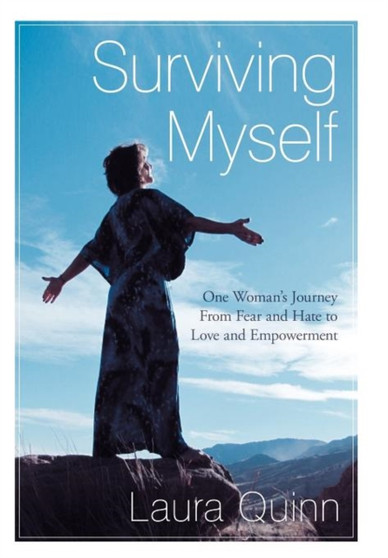 Surviving Myself : One Woman's Journey from Fear and Hate to Love and Empowerment by Laura Quinn - Hardback