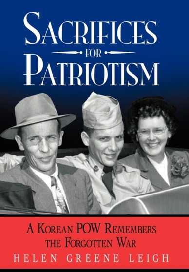 Sacrifices for Patriotism : A Korean POW Remembers the Forgotten War by Helen Greene Leigh - Hardback