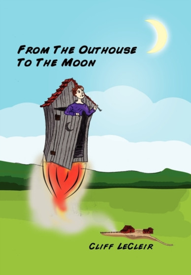 From the Outhouse to the Moon by Cliff Lecleir - Hardback