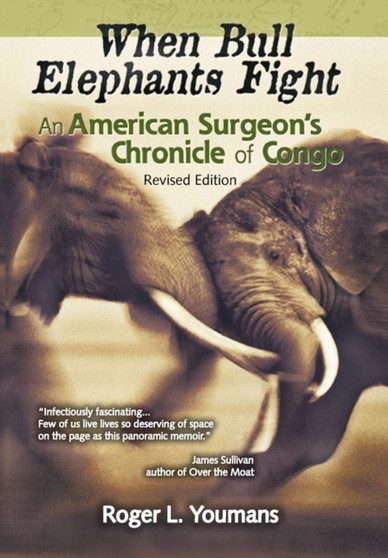 When Bull Elephants Fight : An American Surgeon's Chronicle of Congo by Roger L. Youmans - Hardback