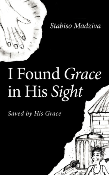 I Found Grace in His Sight : Saved by His Grace by Stabiso Madziva - Paperback