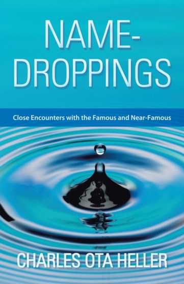 Name-Droppings : Close Encounters with the Famous and Near-Famous by Charles Ota Heller - Paperback