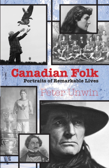 Canadian Folk : Portraits of Remarkable Lives by Peter Unwin - Paperback